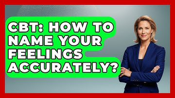 CBT: How To Name Your Feelings Accurately? - CBT for Gen Z