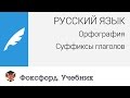 Русский язык. Орфография: Суффиксы глаголов. Центр онлайн-обучения «Фоксфорд»