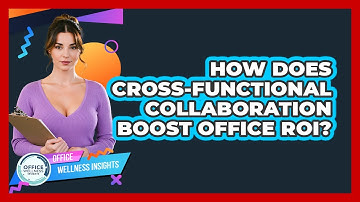 How Does Cross-functional Collaboration Boost Office ROI? - Office Wellness Insights