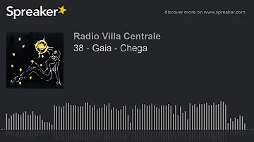 38 - Gaia - Chega (creato con Spreaker)