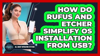 How Do Rufus And Etcher Simplify OS Installation From USB? - All About Operating Systems
