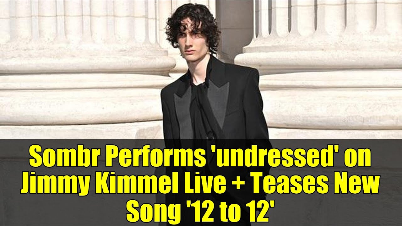 Sombr Performs 'undressed' on Jimmy Kimmel Live + Teases New Song '12 to 12' Sombr Performs 'undressed' on Jimmy Kimmel Live + Teases New Song '12 to 12'