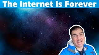 The Internet Is Forever