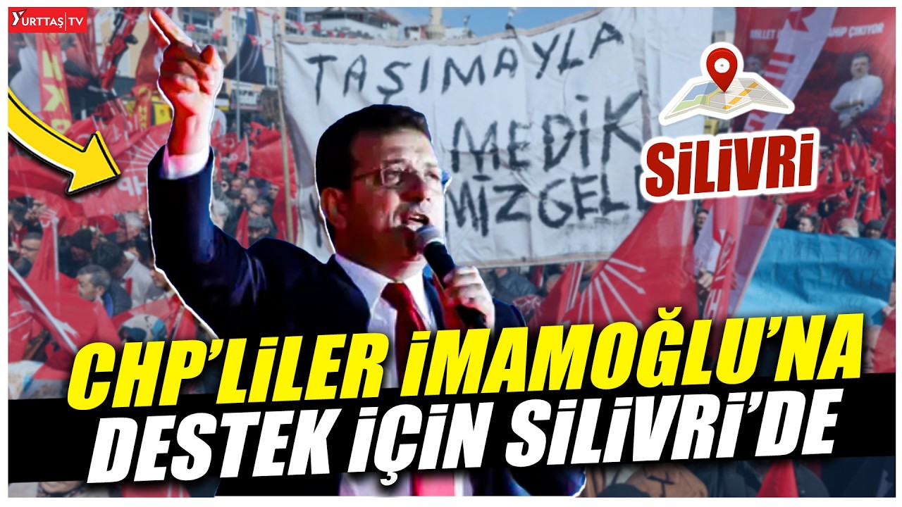 CHP örgütleri Ekrem İmamoğlu’na destek için Silivri'de!