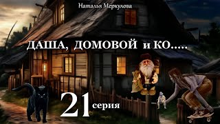 Даша, домовой и Ко...  21 серия (автор Наталья Меркулова) Мистика. Приключения.