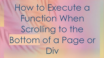 How to Execute a Function When Scrolling to the Bottom of a Page or Div