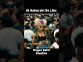 AI ANIME ART BE LIKE DRAGON BALL Z REACTION #dragonball