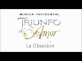 Triunfo Del Amor  "La Obsecion" - (Musica Incidental)