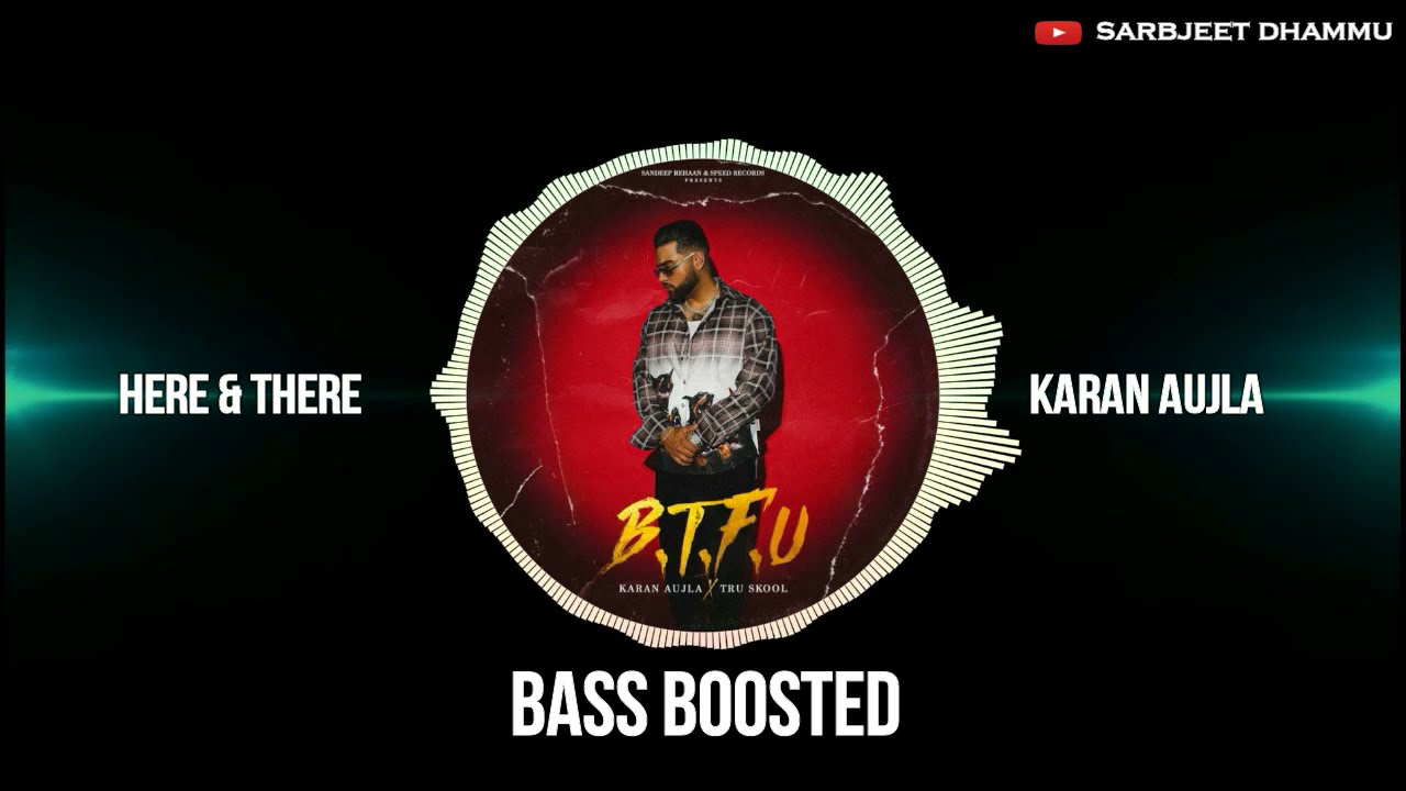 Here And There Bass Boosted Karan Aujla B T F U Youtube