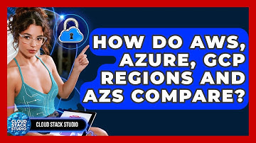 How Do AWS, Azure, GCP Regions And AZs Compare? - Cloud Stack Studio