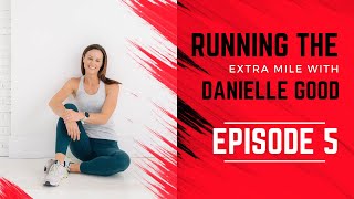 Running the Extra Mile with Danielle Good Episode 5