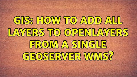 GIS: How to add all layers to OpenLayers from a single GeoServer WMS?