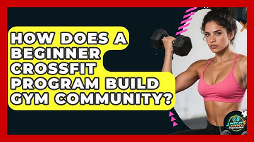 How Does A Beginner CrossFit Program Build Gym Community? - High Energy Training Hub