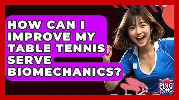 How Can I Improve My Table Tennis Serve Biomechanics? - Ping Pong Prodigy