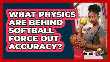 What Physics Are Behind Softball Force Out Accuracy? - Softball Basics and Beyond