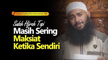Sudah Hijrah Tapi Masih Sering Maksiat Ketika Sendiri | Ustadz Syafiq Riza Basalamah, MA