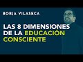 Las 8 dimensiones de la educación consciente | Borja Vilaseca