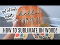 How To Sublimate On Wood Using Polycrylic | No Residue, Vibrant Results EVERY Time!