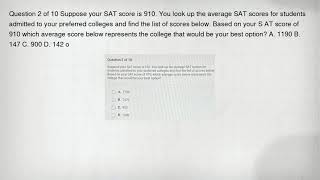 Question 2 of 10 Suppose your SAT score is 910. You look up the average SAT scores for students admi