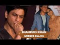 Srkajol shahrukh khan misses kajol