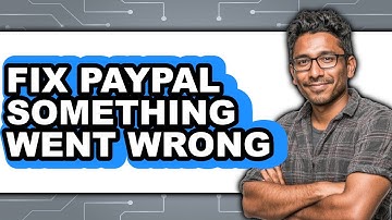 How to Fix PayPal Something Went Wrong 2025 - Full Guide