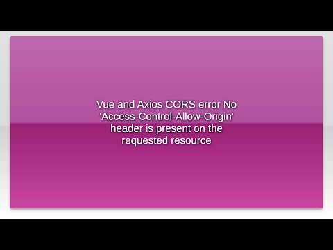 Vue and Axios CORS error No 'Access-Control-Allow-Origin' header is present on the requested res...