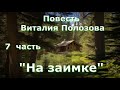 Повесть Виталия Полозова &quot;На заимке&quot; продолжение, часть 7, читает автор.