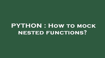 PYTHON : How to mock nested functions?