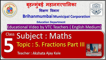 Class : 5th Mathematics  L 5. Fractions Part III  by BMC VTC Teacher  Akshata Ajay Kale.