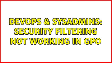 DevOps & SysAdmins: Security filtering not working in GPO (2 Solutions!!)