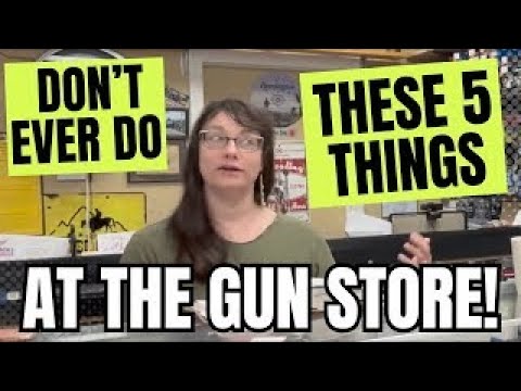 Don't EVER Do THESE 5 Things At Gun Stores!