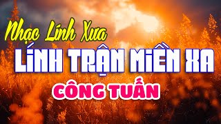 Nhạc Lính Công Tuấn - Lính Trận Miền Xa, Lạnh Trọn Đêm Mưa, Một Ngày Tàn Chiến Tranh