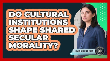 Do Cultural Institutions Shape Shared Secular Morality?