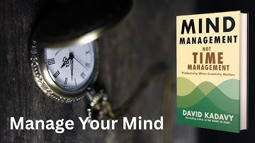 Manage Your Mind | "Mind Management, Not Time Management" Book summary by David Kadavy