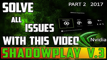 (2017) HOW TO: SOLVE ISSUES with Nvidia Shadowplay (V. 3.0 Update)