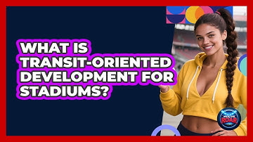 What Is Transit-Oriented Development For Stadiums? - Where the Fans Roar