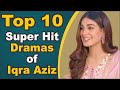 Top 10 Super Hit Dramas Of Iqra Aziz || Pak Drama TV
