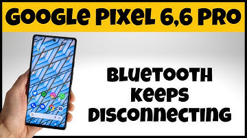 Google Pixel Bluetooth keeps Disconnecting Problem Pixel 6,7 Pro