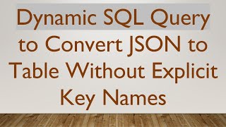 Dynamic SQL Query to Convert JSON to Table Without Explicit Key Names