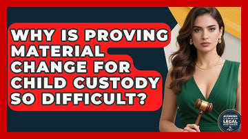 Why Is Proving Material Change For Child Custody So Difficult? - Avoiding Common Legal Mistakes