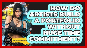 How Do Artists Build A Portfolio Without Huge Time Commitment? - Artists Behind the Art