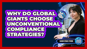 Why Do Global Giants Choose Unconventional Compliance Strategies? - Cloud Stack Studio
