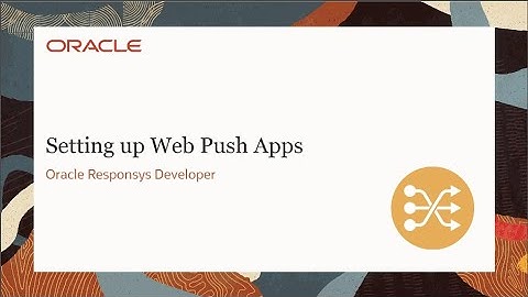 Oracle Responsys Developer - Setting up Web Push Apps