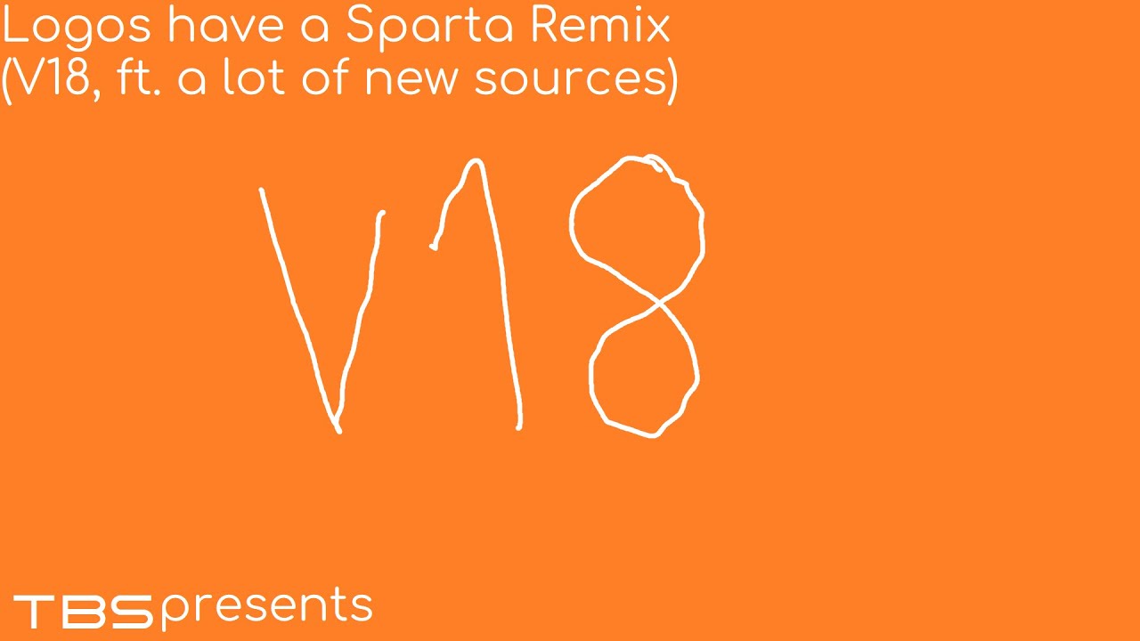 Logos have a Sparta Remix (V18, ft. a lot of new sources)