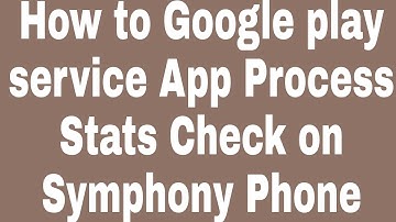 How to Google play service App Process Stats Check on Symphony Phone