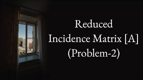 Reduced Incidence Matrix [A]|Problem-2