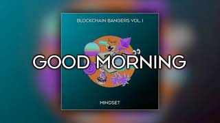 Mindset - Good Morning | Blockchain Bangers Vol. 1