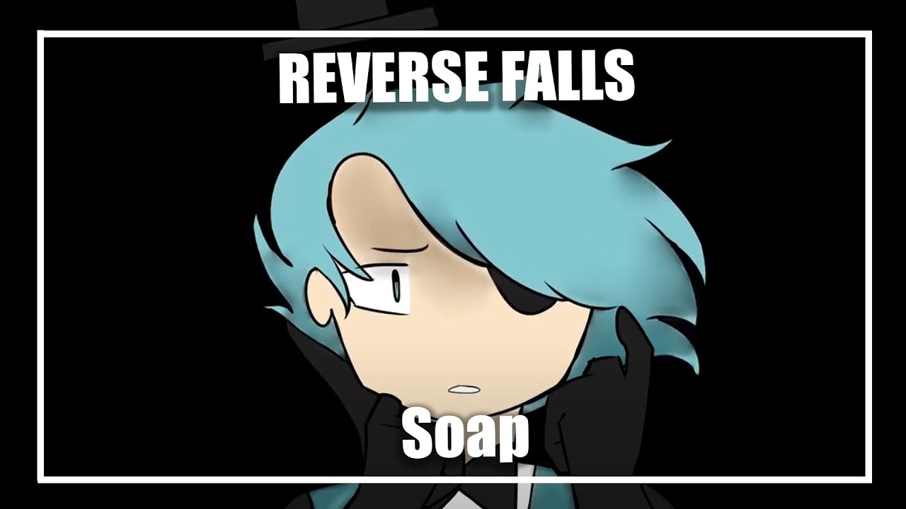 Soap- AMV (Reverse Falls- Willdip)