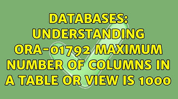 Databases: understanding ORA-01792 maximum number of columns in a table or view is 1000