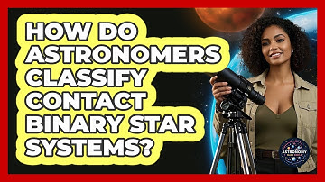How Do Astronomers Classify Contact Binary Star Systems?